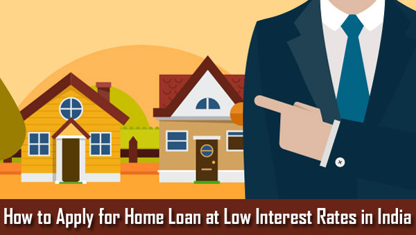 How to Apply for Home Loan at Low Interest Rates in India